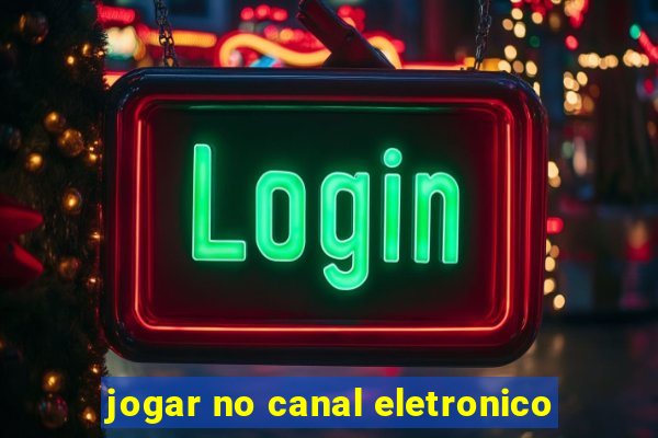 jogar no canal eletronico